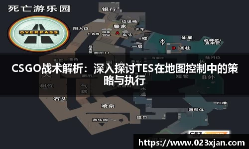 CSGO战术解析：深入探讨TES在地图控制中的策略与执行