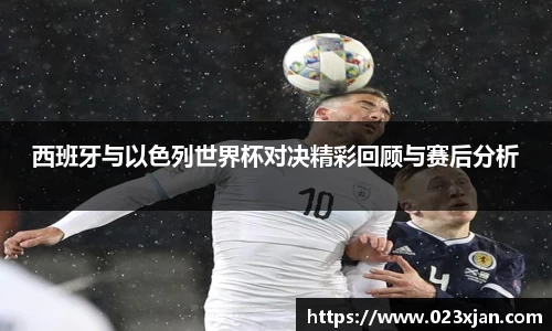 西班牙与以色列世界杯对决精彩回顾与赛后分析