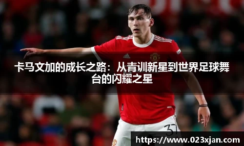 卡马文加的成长之路：从青训新星到世界足球舞台的闪耀之星
