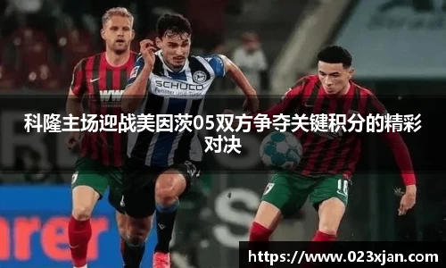 科隆主场迎战美因茨05双方争夺关键积分的精彩对决