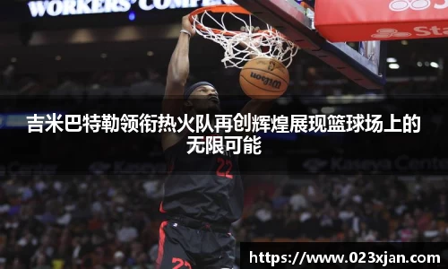 吉米巴特勒领衔热火队再创辉煌展现篮球场上的无限可能