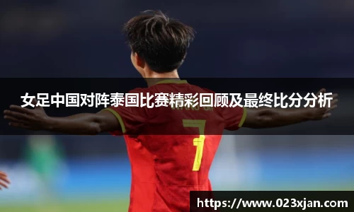 女足中国对阵泰国比赛精彩回顾及最终比分分析