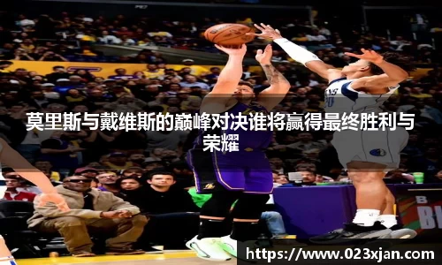莫里斯与戴维斯的巅峰对决谁将赢得最终胜利与荣耀